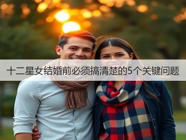 十二星女结婚前必须搞清楚的5个关键问题(图3) 十二星女结婚前必须搞清楚的5个关键问题(图3)