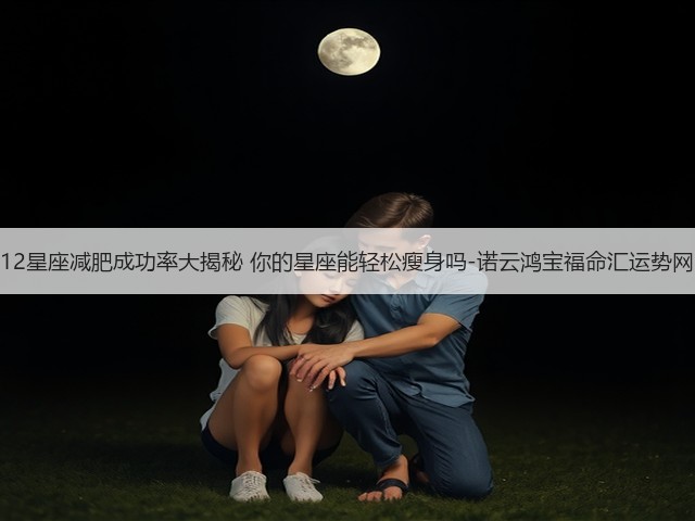 12星座减肥成功率大揭秘 你的星座能轻松瘦身吗-诺云鸿宝福命汇运势网(图1)