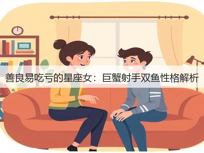 善良易吃亏的星座女：巨蟹射手双鱼性格解析