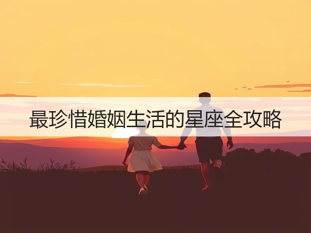 最珍惜婚姻生活的星座全攻略(图1) 最珍惜婚姻生活的星座全攻略(图1)