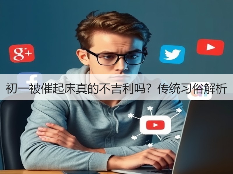 初一被催起床真的不吉利吗?传统习俗解析 初一被催起床真的不吉利吗?传统习俗解析