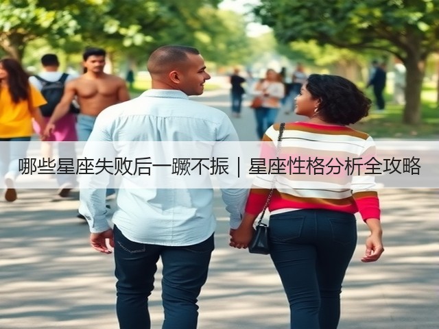 哪些星座失败后一蹶不振|星座性格分析全攻略(图3) 哪些星座失败后一蹶不振|星座性格分析全攻略(图3)