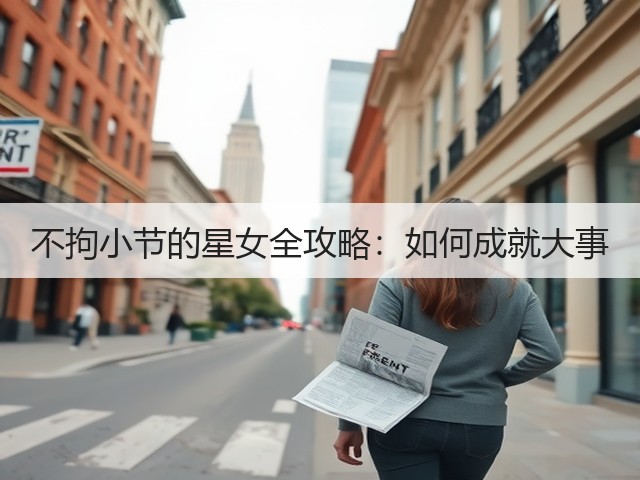 不拘小节的星女全攻略：如何成就大事(图3)