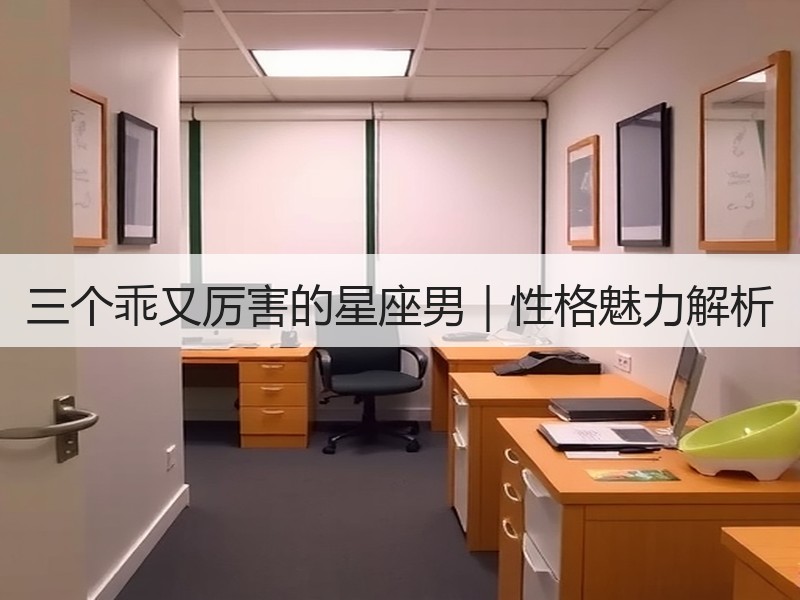 三个乖又厉害的星座男｜性格魅力解析