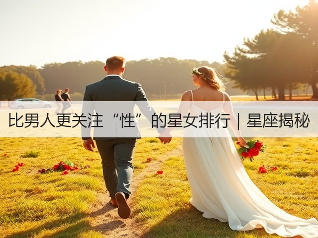 比男人更关注“性”的星女排行|星座揭秘(图2) 比男人更关注“性”的星女排行|星座揭秘(图2)