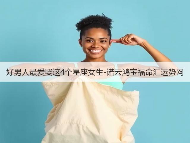 好男人最爱娶这4个星座女生-诺云鸿宝福命汇运势网(图2)