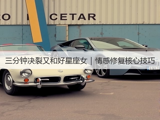 三分钟决裂又和好星座女|情感修复核心技巧(图1) 三分钟决裂又和好星座女|情感修复核心技巧(图1)