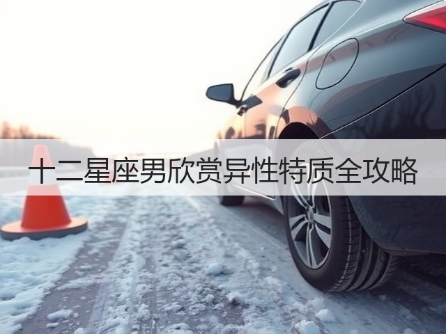 十二星座男欣赏异性特质全攻略(图3) 十二星座男欣赏异性特质全攻略(图3)