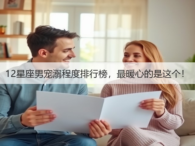 12星座男宠溺程度排行榜,最暖心的是这个!(图2) 12星座男宠溺程度排行榜,最暖心的是这个!(图2)