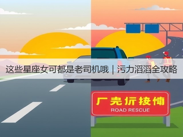 这些星座女可都是老司机哦|污力滔滔全攻略(图2) 这些星座女可都是老司机哦|污力滔滔全攻略(图2)