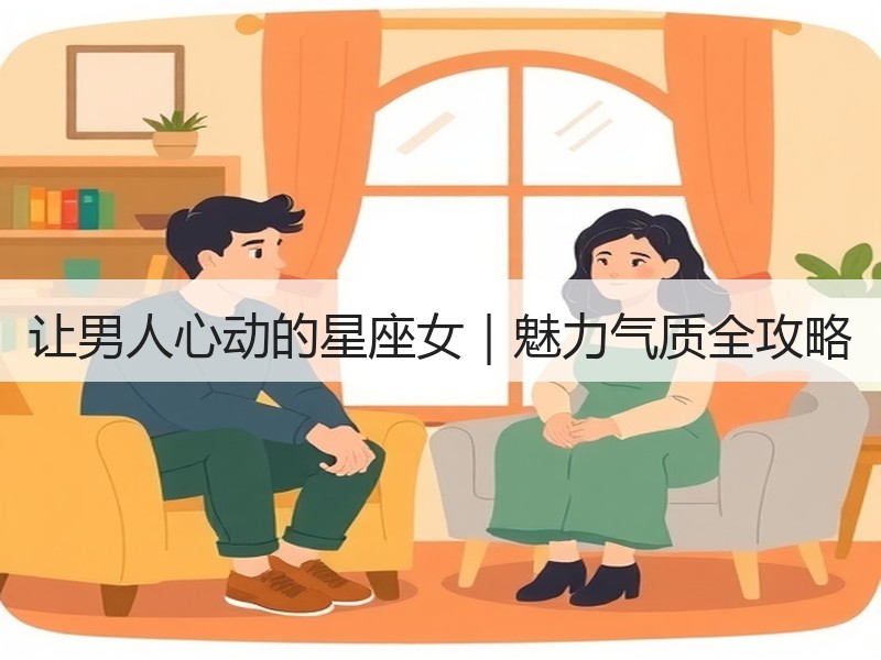 让男人心动的星座女｜魅力气质全攻略