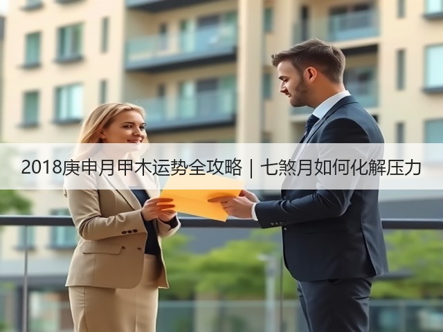 2018庚申月甲木运势全攻略｜七煞月如何化解压力(图1)