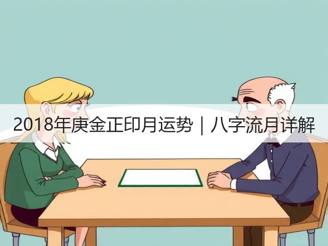 2018年庚金正印月运势|八字流月详解(图2) 2018年庚金正印月运势|八字流月详解(图2)