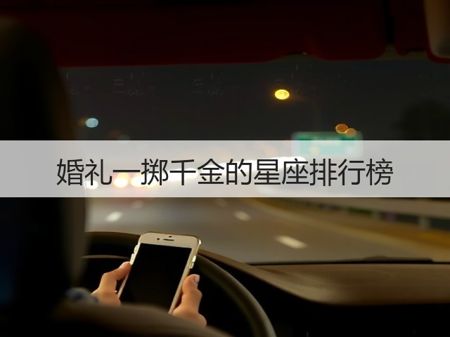 婚礼一掷千金的星座排行榜(图1)