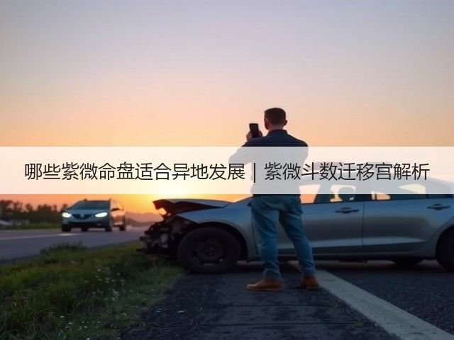 哪些紫微命盘适合异地发展|紫微斗数迁移宫解析(图1) 哪些紫微命盘适合异地发展|紫微斗数迁移宫解析(图1)