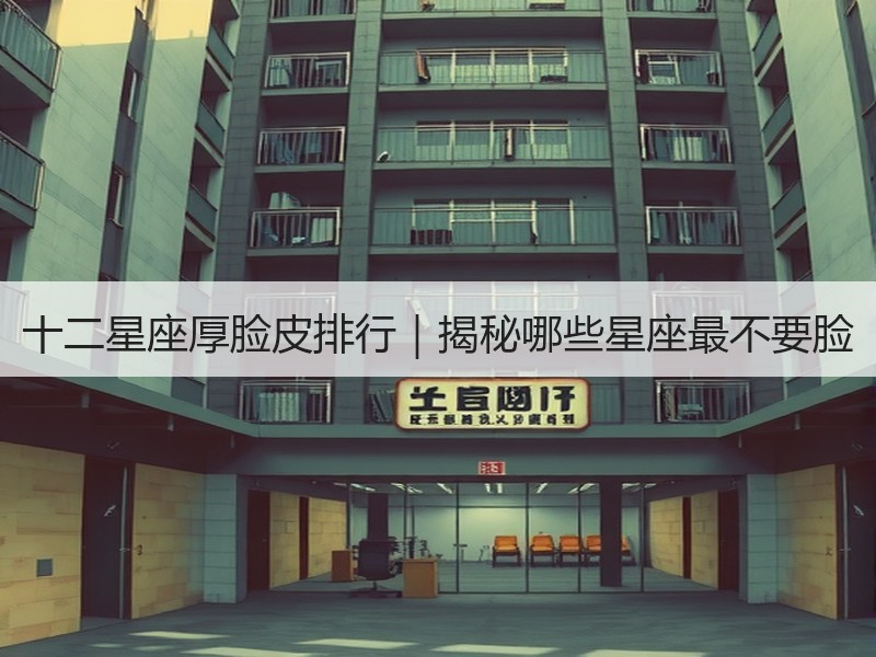 十二星座厚脸皮排行｜揭秘哪些星座最不要脸
