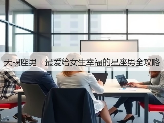 天蝎座男|最爱给女生幸福的星座男全攻略(图3) 天蝎座男|最爱给女生幸福的星座男全攻略(图3)