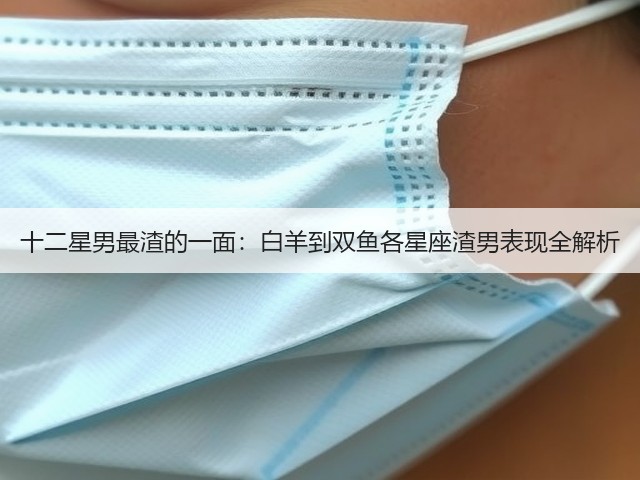 十二星男最渣的一面：白羊到双鱼各星座渣男表现全解析(图1)