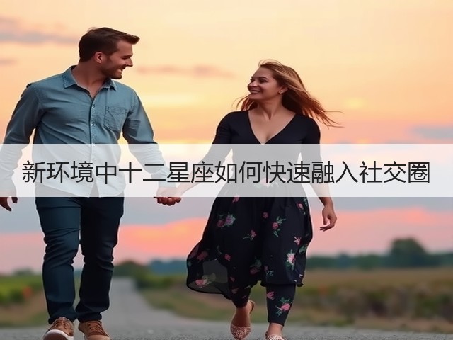 新环境中十二星座如何快速融入社交圈(图3) 新环境中十二星座如何快速融入社交圈(图3)