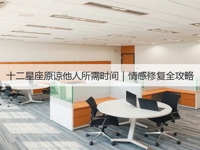 十二星座原谅他人所需时间｜情感修复全攻略(图3)