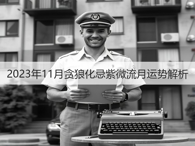 2023年11月贪狼化忌紫微流月运势解析(图1) 2023年11月贪狼化忌紫微流月运势解析(图1)