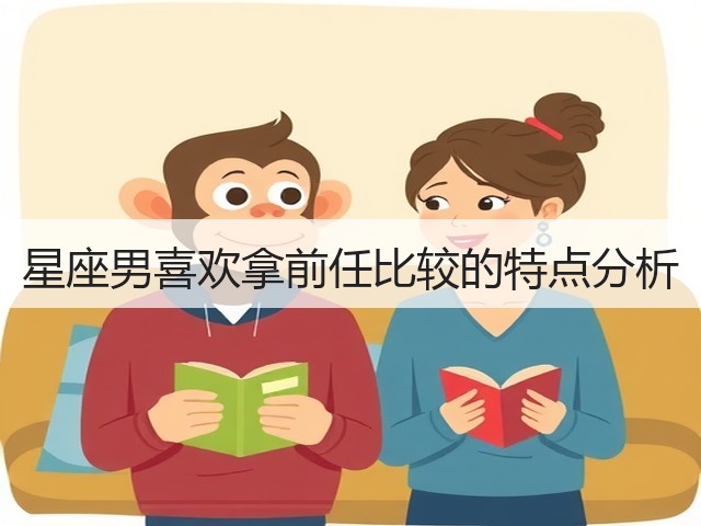 星座男喜欢拿前任比较的特点分析(图3) 星座男喜欢拿前任比较的特点分析(图3)