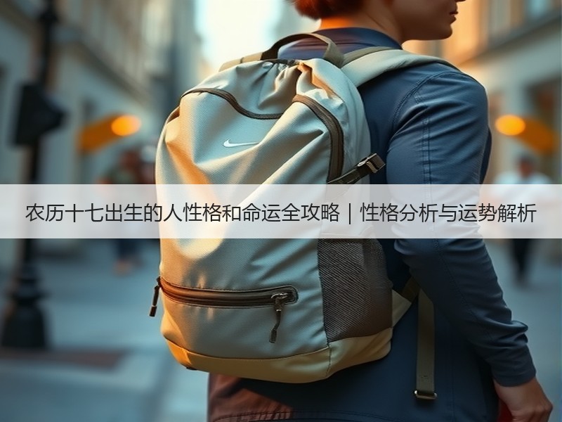 农历十七出生的人性格和命运全攻略｜性格分析与运势解析