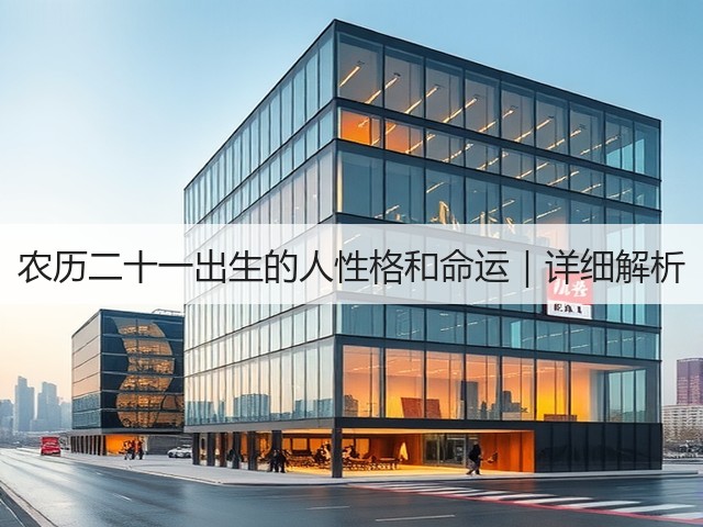 农历二十一出生的人性格和命运｜详细解析(图1)