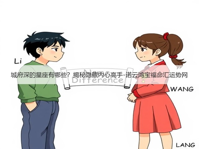 城府深的星座有哪些?揭秘隐藏内心高手-诺云鸿宝福命汇运势网(图3) 城府深的星座有哪些?揭秘隐藏内心高手-诺云鸿宝福命汇运势网(图3)