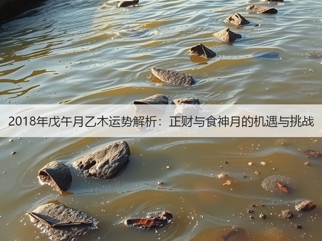2018年戊午月乙木运势解析:正财与食神月的机遇与挑战(图2) 2018年戊午月乙木运势解析:正财与食神月的机遇与挑战(图2)