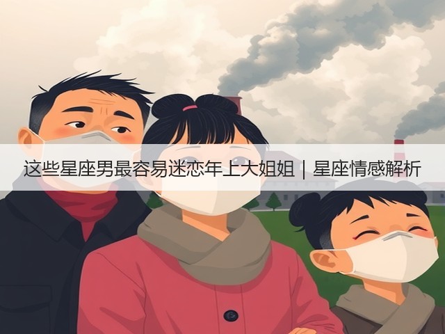 这些星座男最容易迷恋年上大姐姐|星座情感解析(图3) 这些星座男最容易迷恋年上大姐姐|星座情感解析(图3)