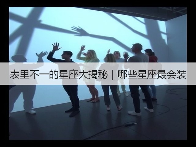 表里不一的星座大揭秘|哪些星座最会装(图3) 表里不一的星座大揭秘|哪些星座最会装(图3)