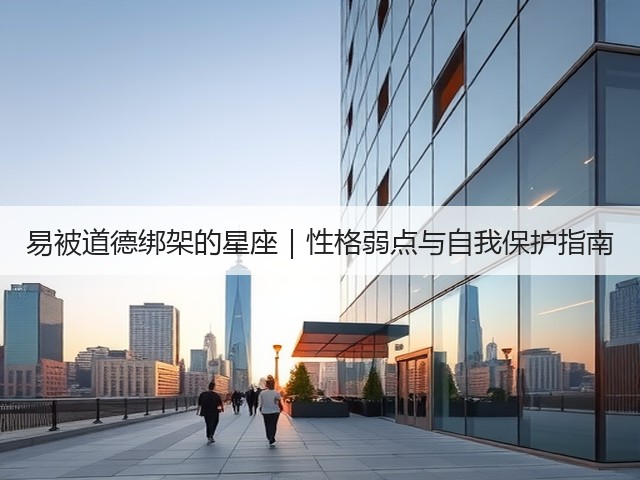 易被道德绑架的星座|性格弱点与自我保护指南(图3) 易被道德绑架的星座|性格弱点与自我保护指南(图3)