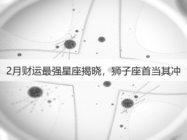 2月财运最强星座揭晓，狮子座首当其冲(图2)