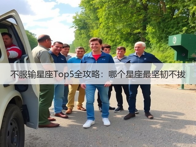 不服输星座Top5全攻略：哪个星座最坚韧不拔(图3)