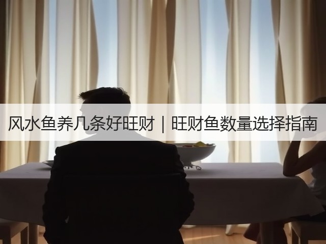 风水鱼养几条好旺财|旺财鱼数量选择指南(图3) 风水鱼养几条好旺财|旺财鱼数量选择指南(图3)