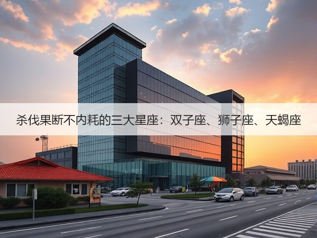 杀伐果断不内耗的三大星座:双子座、狮子座、天蝎座(图2) 杀伐果断不内耗的三大星座:双子座、狮子座、天蝎座(图2)