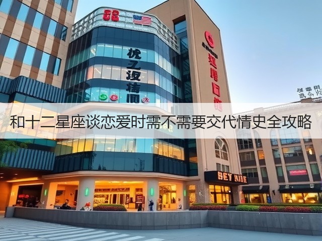 和十二星座谈恋爱时需不需要交代情史全攻略(图3) 和十二星座谈恋爱时需不需要交代情史全攻略(图3)