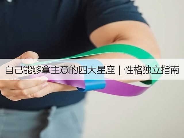 自己能够拿主意的四大星座|性格独立指南(图1) 自己能够拿主意的四大星座|性格独立指南(图1)