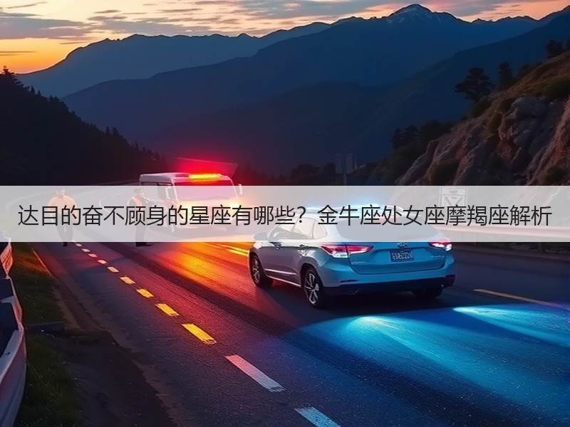 达目的奋不顾身的星座有哪些？金牛座处女座摩羯座解析