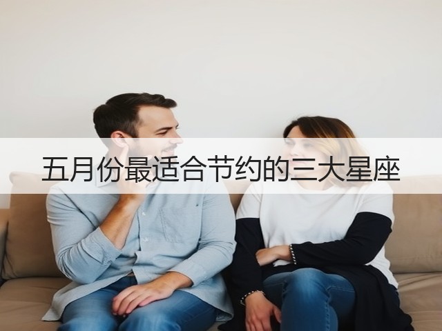 五月份最适合节约的三大星座(图2) 五月份最适合节约的三大星座(图2)