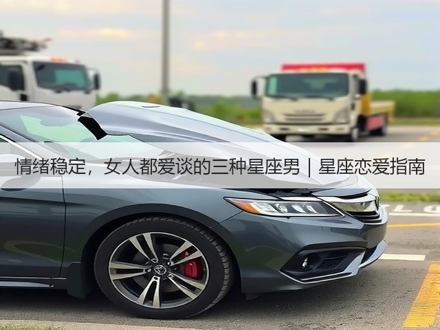 情绪稳定,女人都爱谈的三种星座男|星座恋爱指南(图1) 情绪稳定,女人都爱谈的三种星座男|星座恋爱指南(图1)