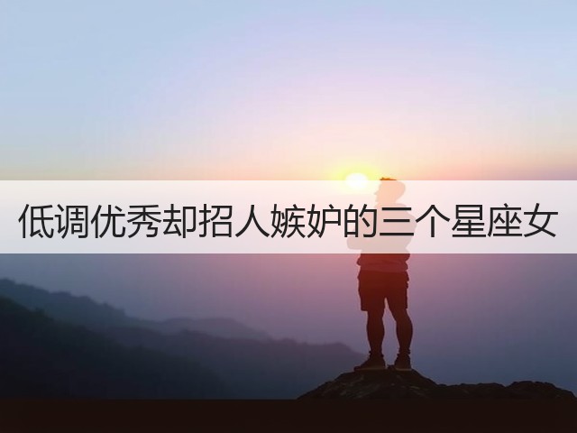 低调优秀却招人嫉妒的三个星座女(图1) 低调优秀却招人嫉妒的三个星座女(图1)
