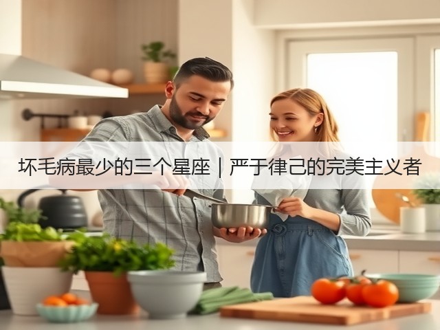 坏毛病最少的三个星座|严于律己的完美主义者(图1) 坏毛病最少的三个星座|严于律己的完美主义者(图1)
