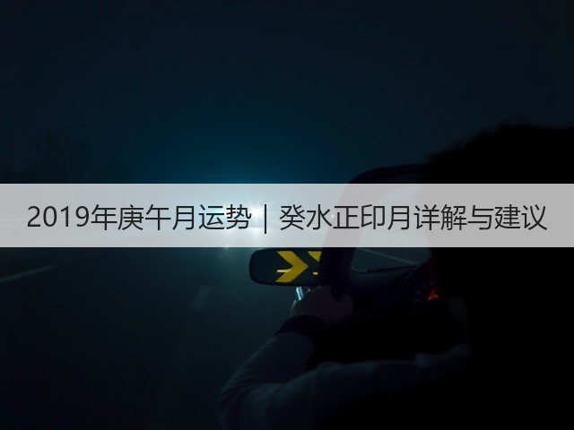 2019年庚午月运势|癸水正印月详解与建议(图2) 2019年庚午月运势|癸水正印月详解与建议(图2)