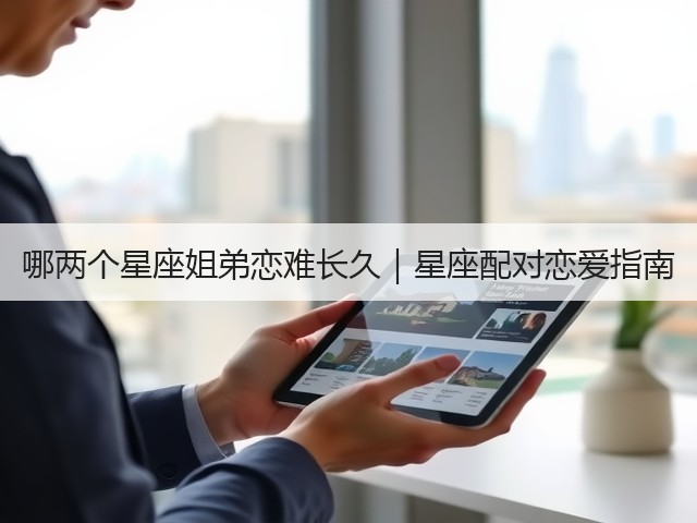 哪两个星座姐弟恋难长久|星座配对恋爱指南(图1) 哪两个星座姐弟恋难长久|星座配对恋爱指南(图1)