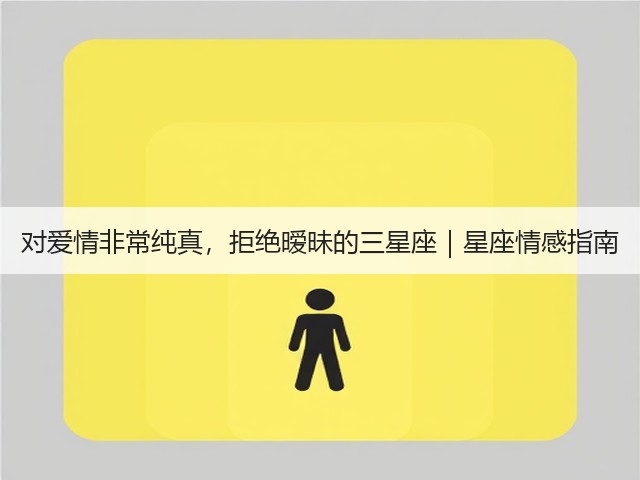 对爱情非常纯真,拒绝暧昧的三星座|星座情感指南(图3) 对爱情非常纯真,拒绝暧昧的三星座|星座情感指南(图3)