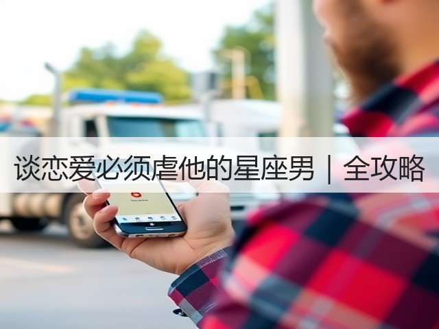 谈恋爱必须虐他的星座男|全攻略(图2) 谈恋爱必须虐他的星座男|全攻略(图2)