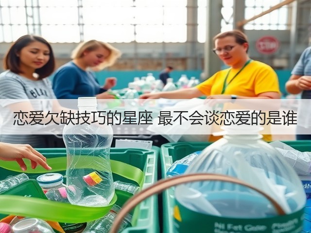 恋爱欠缺技巧的星座 最不会谈恋爱的是谁(图1) 恋爱欠缺技巧的星座 最不会谈恋爱的是谁(图1)