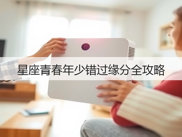 星座青春年少错过缘分全攻略(图3)